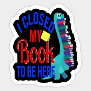 I close my book to be here Sticker